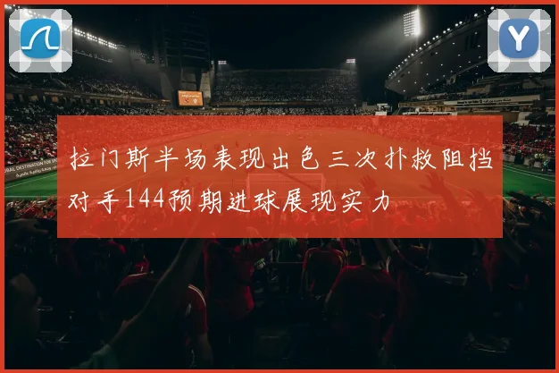 拉门斯半场表现出色三次扑救阻挡对手144预期进球展现实力