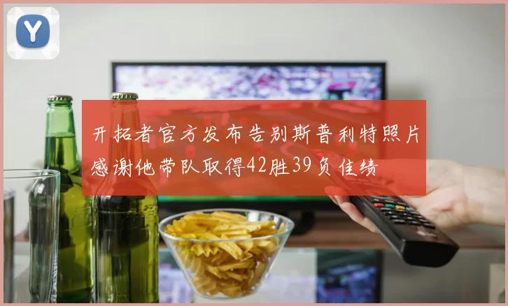 开拓者官方发布告别斯普利特照片感谢他带队取得42胜39负佳绩