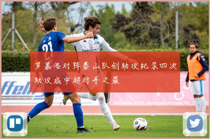 罗慕洛对阵泰山队创助攻纪录四次助攻成中超对手之最